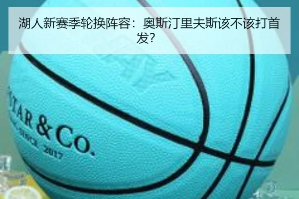 湖人新赛季轮换阵容：奥斯汀里夫斯该不该打首发？